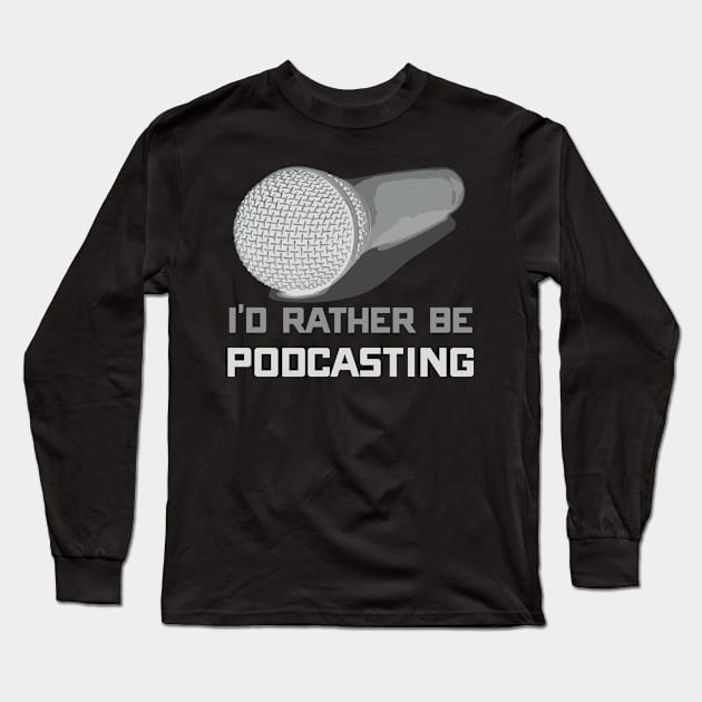 I'd Rather Be Podcasting Cute & Funny Podcast Host Long Sleeve T-Shirt by theperfectpresents